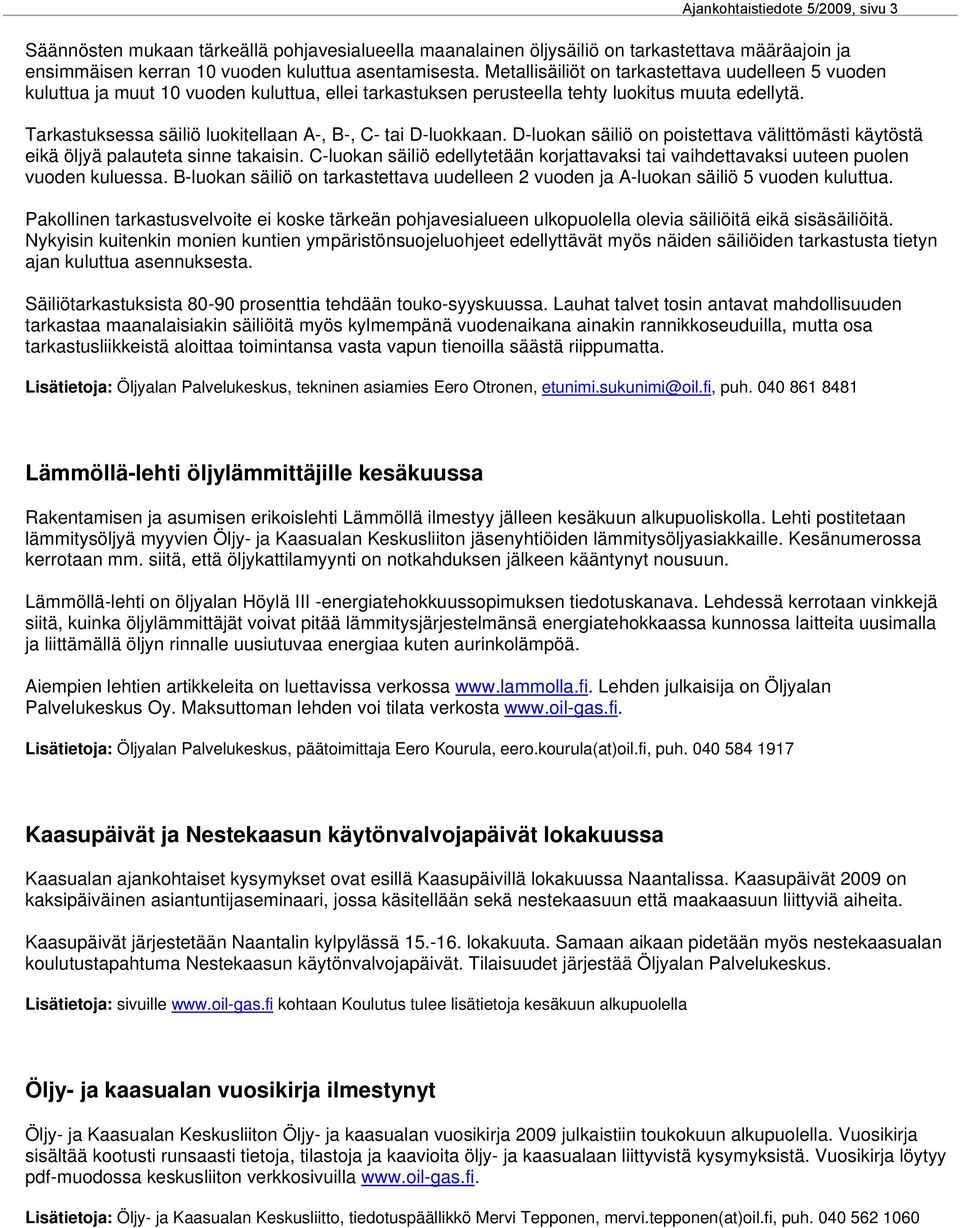 Tarkastuksessa säiliö luokitellaan A-, B-, C- tai D-luokkaan. D-luokan säiliö on poistettava välittömästi käytöstä eikä öljyä palauteta sinne takaisin.