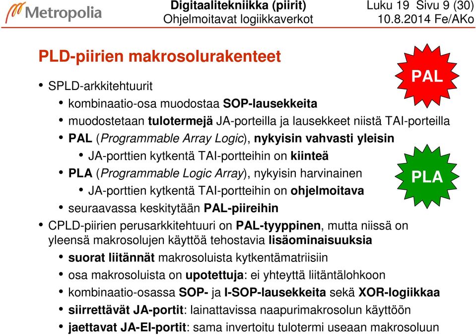 Array Logic), nykyisin vahvasti yleisin JA-porttien kytkentä TAI-portteihin on kiinteä PLA (Programmable Logic Array), nykyisin harvinainen PLA JA-porttien kytkentä TAI-portteihin on ohjelmoitava