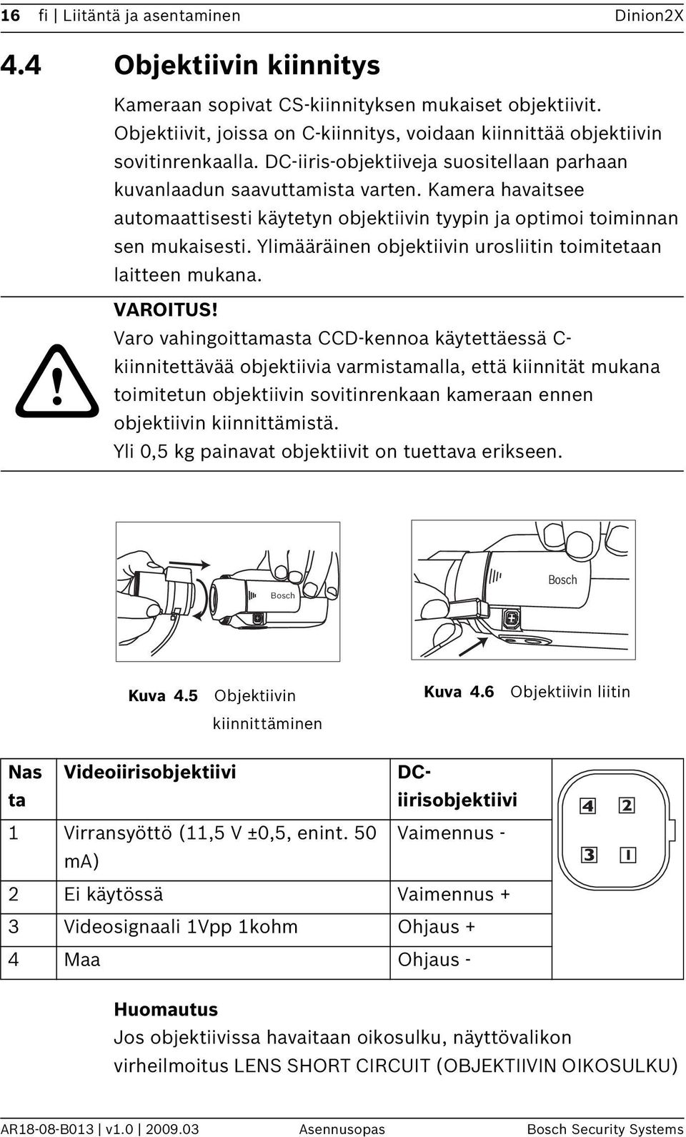 Kamera havaitsee automaattisesti käytetyn objektiivin tyypin ja optimoi toiminnan sen mukaisesti. Ylimääräinen objektiivin urosliitin toimitetaan laitteen mukana. VAROITUS!