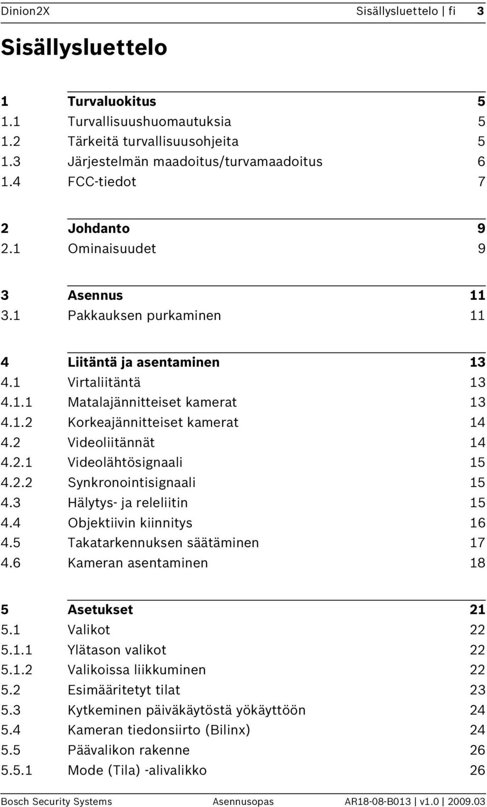 2 Videoliitännät 14 4.2.1 Videolähtösignaali 15 4.2.2 Synkronointisignaali 15 4.3 Hälytys- ja releliitin 15 4.4 Objektiivin kiinnitys 16 4.5 Takatarkennuksen säätäminen 17 4.