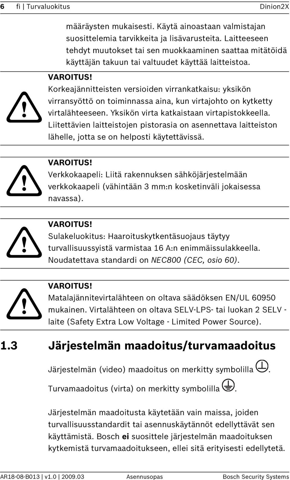 Korkeajännitteisten versioiden virrankatkaisu: yksikön virransyöttö on toiminnassa aina, kun virtajohto on kytketty virtalähteeseen. Yksikön virta katkaistaan virtapistokkeella.