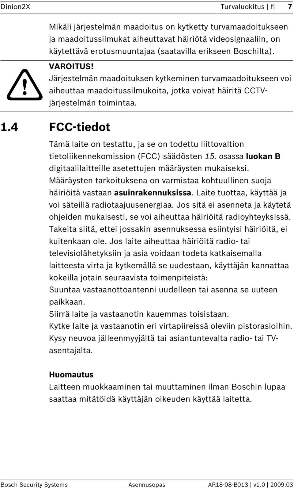 4 FCC-tiedot Tämä laite on testattu, ja se on todettu liittovaltion tietoliikennekomission (FCC) säädösten 15. osassa luokan B digitaalilaitteille asetettujen määräysten mukaiseksi.