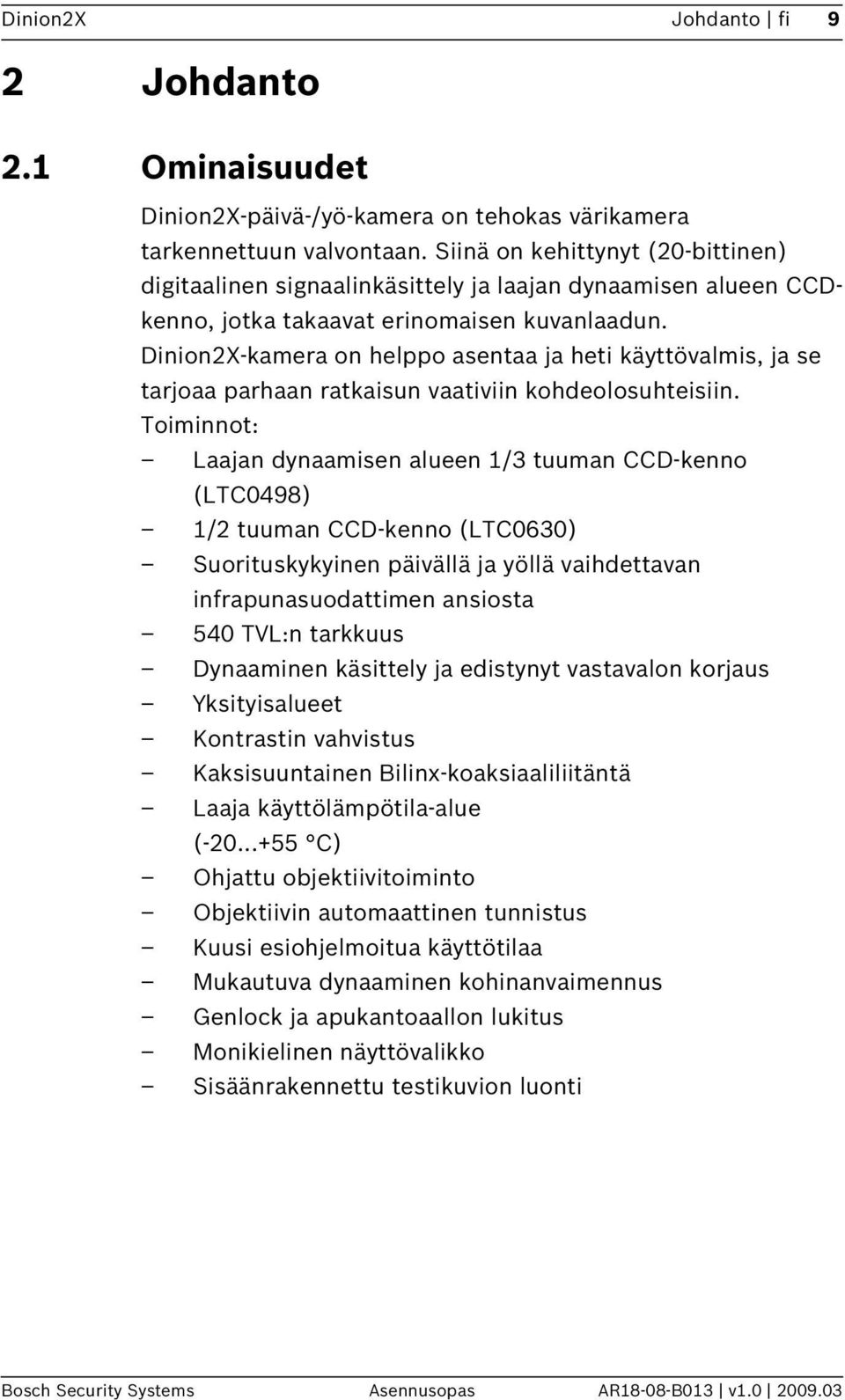 Dinion2X-kamera on helppo asentaa ja heti käyttövalmis, ja se tarjoaa parhaan ratkaisun vaativiin kohdeolosuhteisiin.