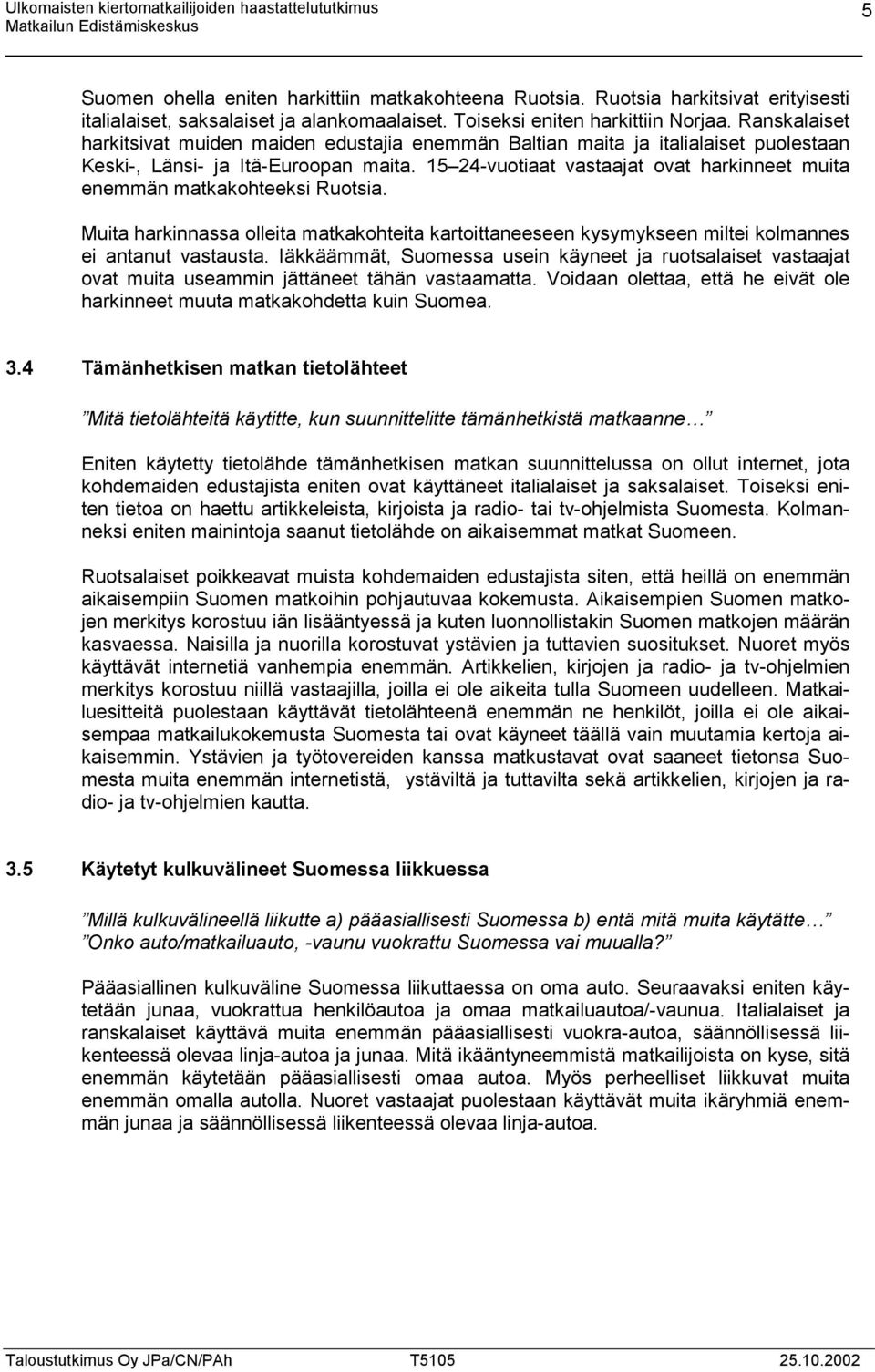 Ranskalaiset harkitsivat muiden maiden edustajia enemmän Baltian maita ja italialaiset puolestaan Keski-, Länsi- ja Itä-Euroopan maita.