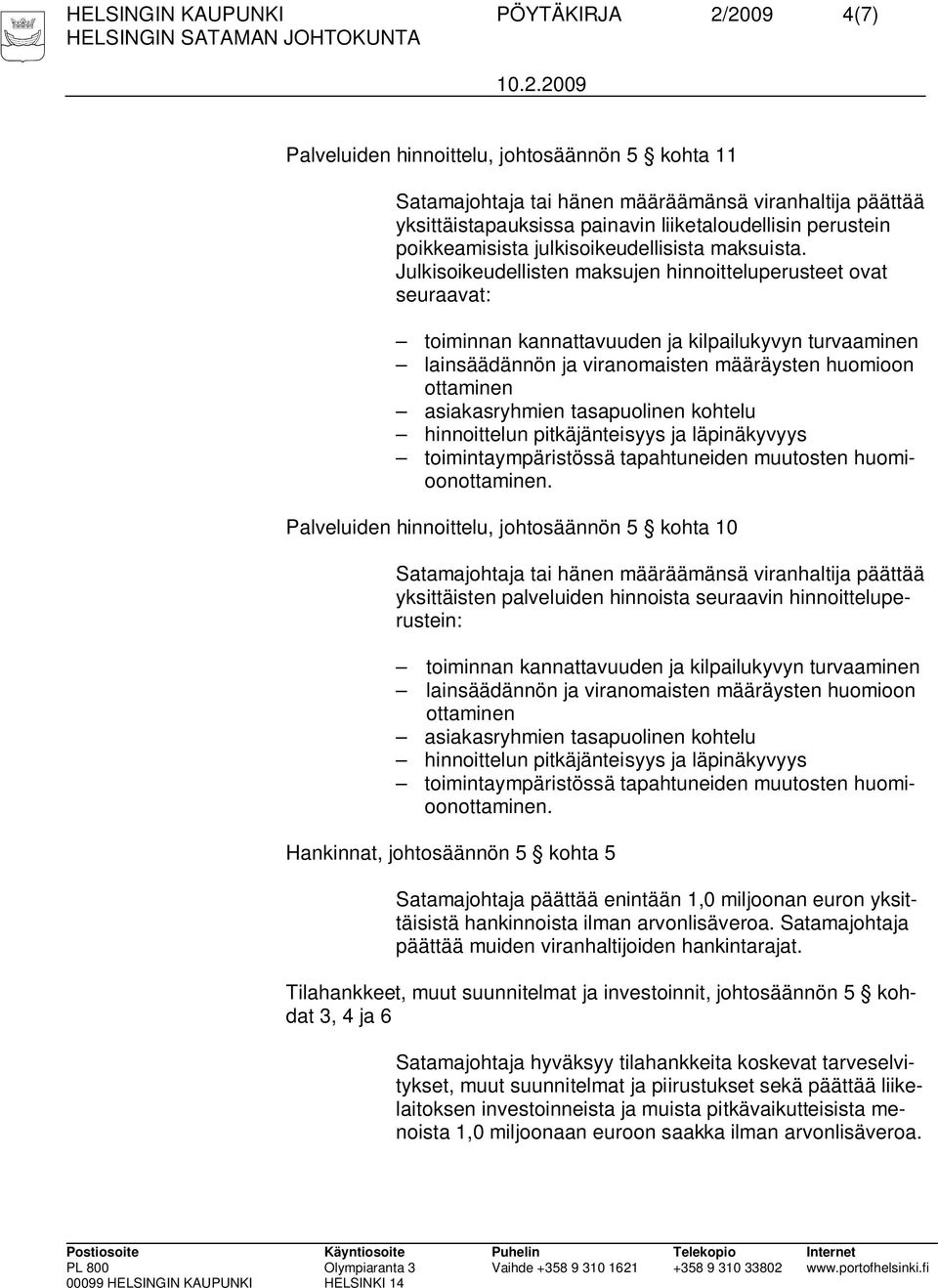 Julkisoikeudellisten maksujen hinnoitteluperusteet ovat seuraavat: toiminnan kannattavuuden ja kilpailukyvyn turvaaminen lainsäädännön ja viranomaisten määräysten huomioon ottaminen asiakasryhmien