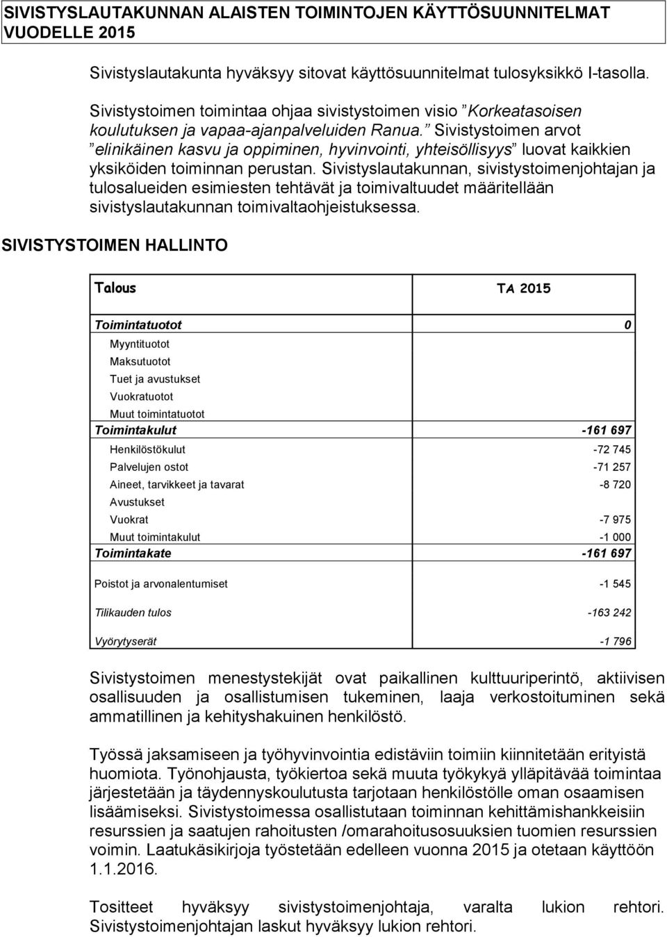 Sivistystoimen arvot elinikäinen kasvu ja oppiminen, hyvinvointi, yhteisöllisyys luovat kaikkien yksiköiden toiminnan perustan.