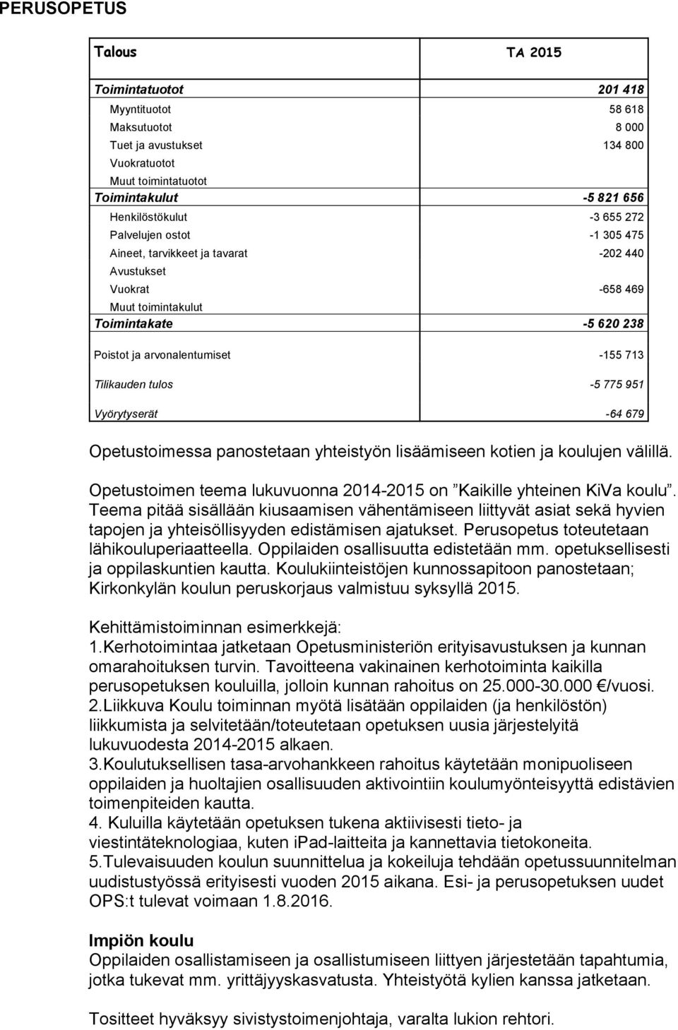 yhteistyön lisäämiseen kotien ja koulujen välillä. Opetustoimen teema lukuvuonna 2014-2015 on Kaikille yhteinen KiVa koulu.