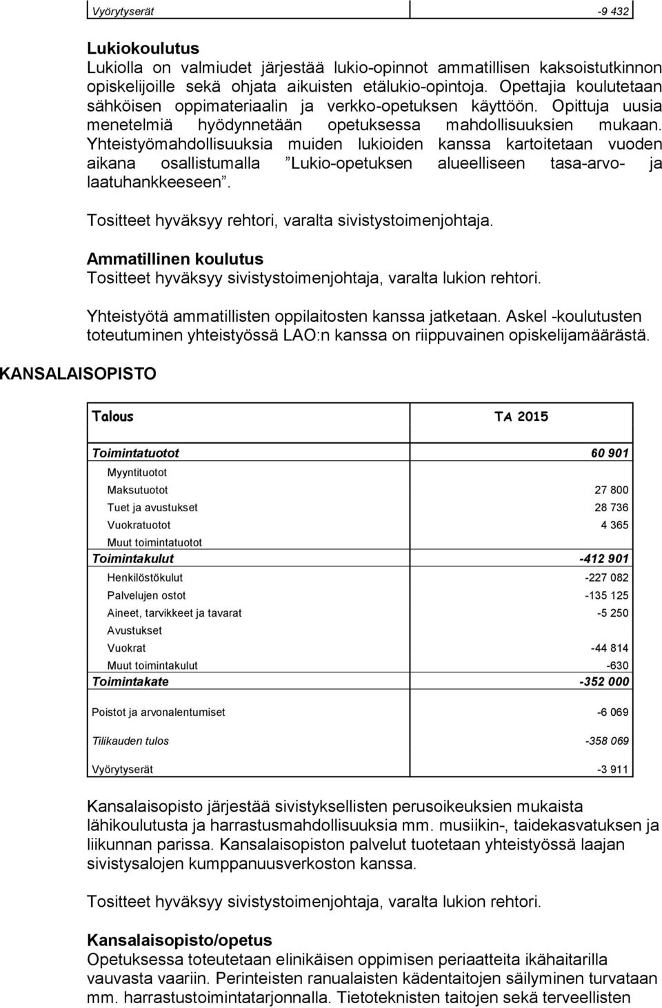 Yhteistyömahdollisuuksia muiden lukioiden kanssa kartoitetaan vuoden aikana osallistumalla Lukio-opetuksen alueelliseen tasa-arvo- ja laatuhankkeeseen.