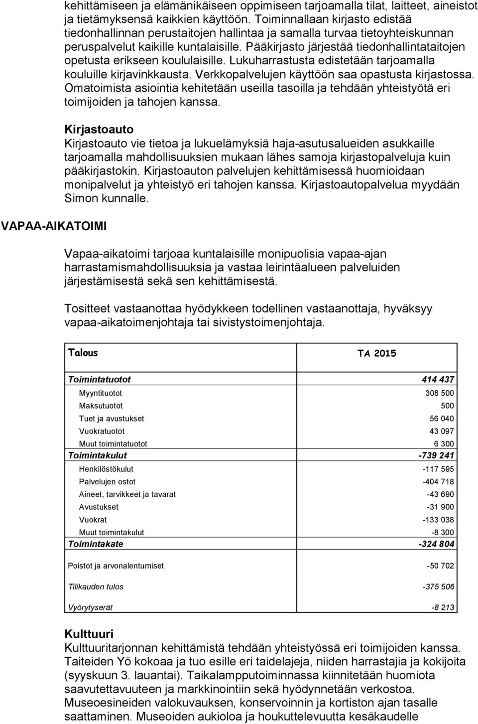 Pääkirjasto järjestää tiedonhallintataitojen opetusta erikseen koululaisille. Lukuharrastusta edistetään tarjoamalla kouluille kirjavinkkausta. Verkkopalvelujen käyttöön saa opastusta kirjastossa.