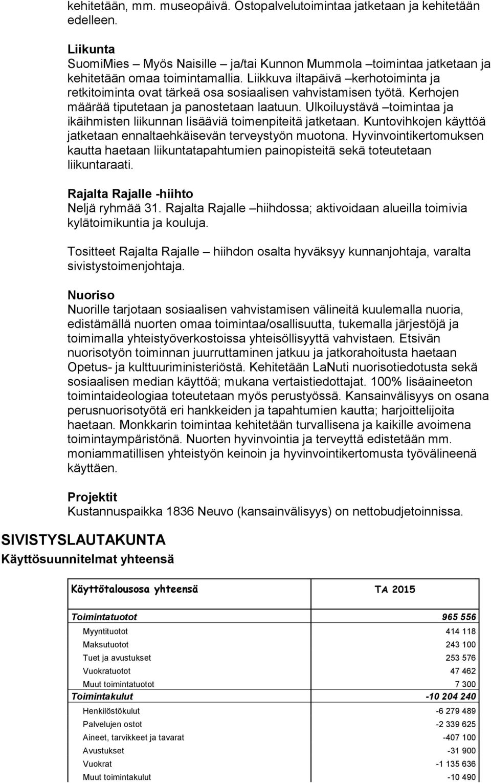 Ulkoiluystävä toimintaa ja ikäihmisten liikunnan lisääviä toimenpiteitä jatketaan. Kuntovihkojen käyttöä jatketaan ennaltaehkäisevän terveystyön muotona.