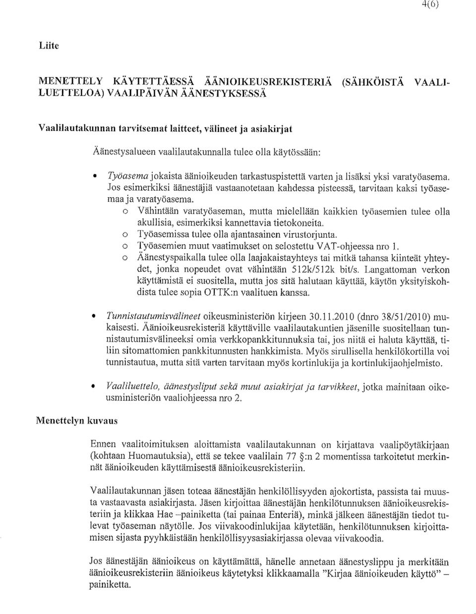 Jos esimerkiksi äänestäjiä vastaanotetaan kahdessa pisteessä, tarvitaan kaksi työasemaaja varat yö asema.