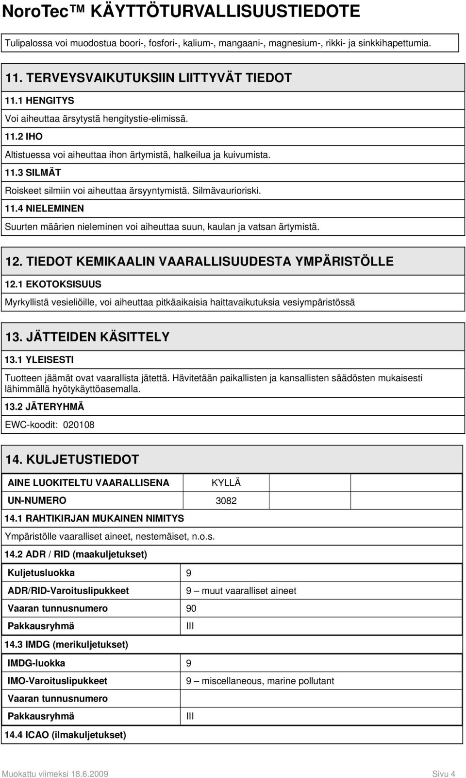 Silmävaurioriski. 11.4 NIELEMINEN Suurten määrien nieleminen voi aiheuttaa suun, kaulan ja vatsan ärtymistä. 12. TIEDOT KEMIKAALIN VAARALLISUUDESTA YMPÄRISTÖLLE 12.