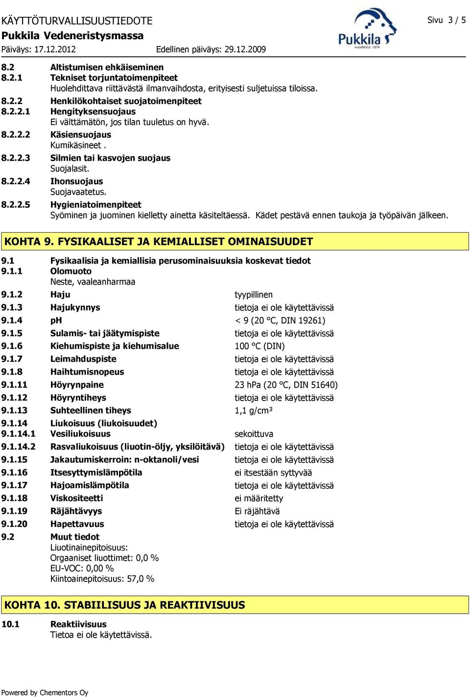 Kädet pestävä ennen taukoja ja työpäivän jälkeen. KOHTA 9. FYSIKAALISET JA KEMIALLISET OMINAISUUDET 9.1 Fysikaalisia ja kemiallisia perusominaisuuksia koskevat tiedot 9.1.1 Olomuoto Neste, vaaleanharmaa 9.