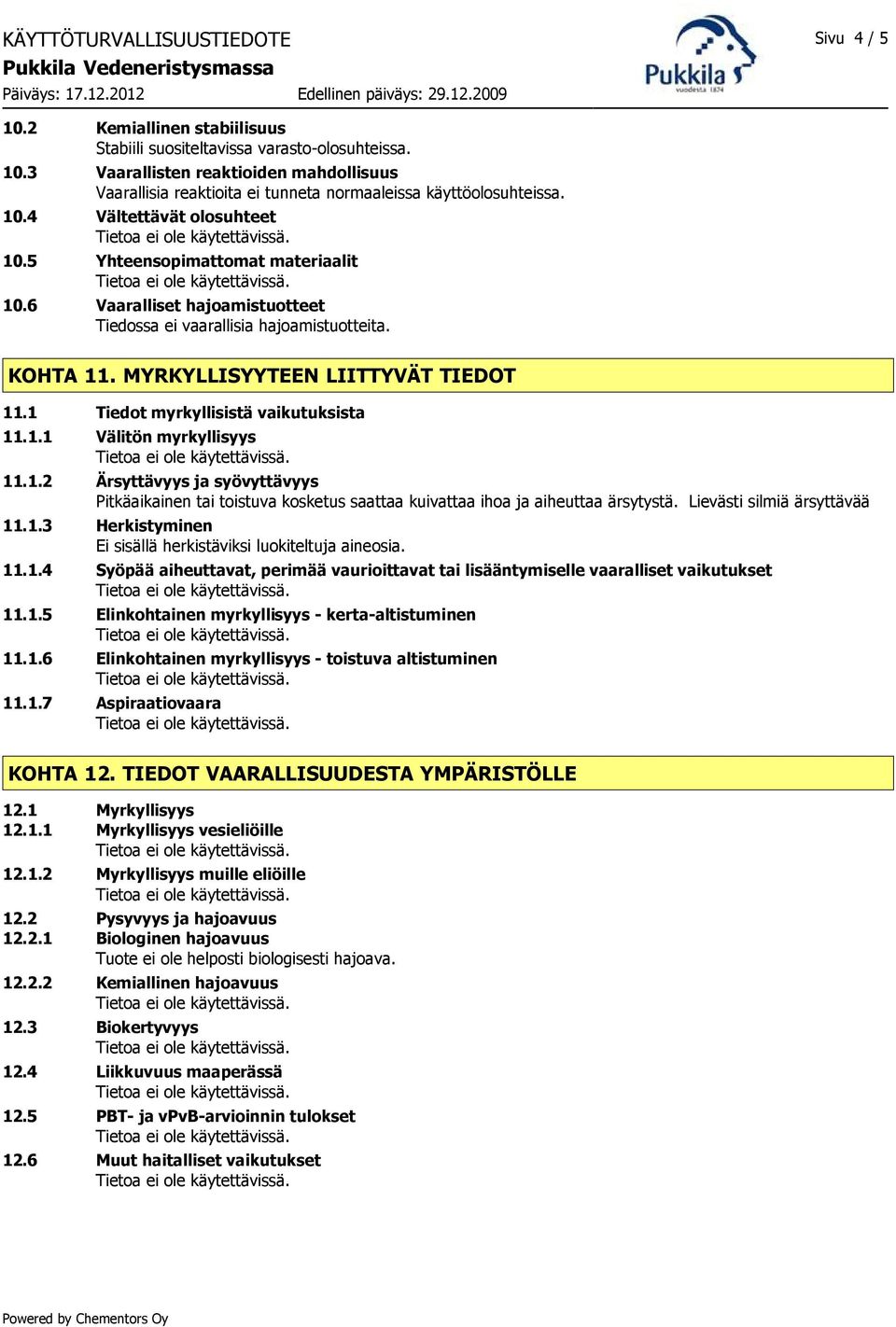 1 Tiedot myrkyllisistä vaikutuksista 11.1.1 Välitön myrkyllisyys 11.1.2 Ärsyttävyys ja syövyttävyys Pitkäaikainen tai toistuva kosketus saattaa kuivattaa ihoa ja aiheuttaa ärsytystä.