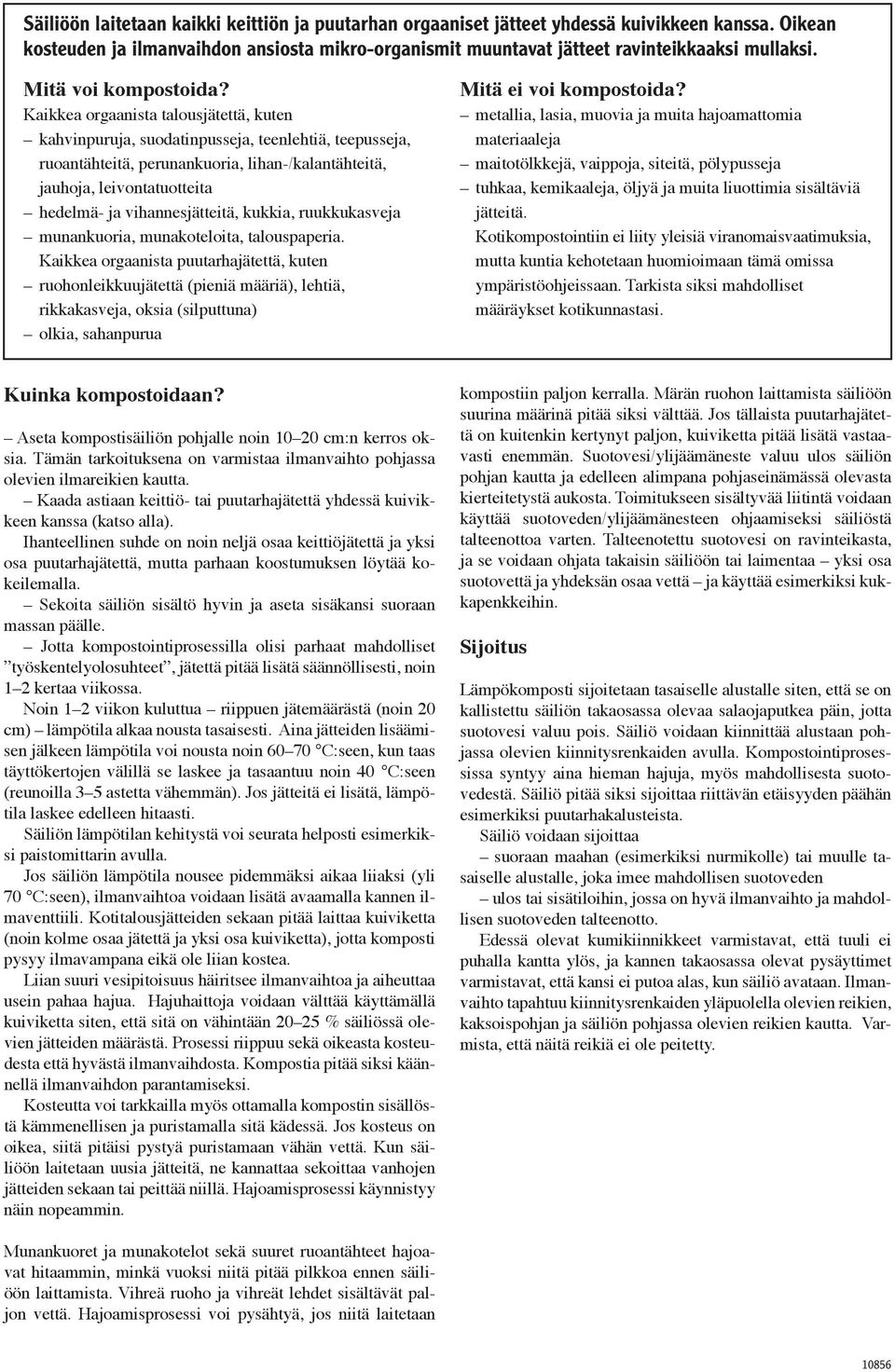 Kaikkea orgaanista talousjätettä, kuten kahvinpuruja, suodatinpusseja, teenlehtiä, teepusseja, ruoantähteitä, perunankuoria, lihan-/kalantähteitä, jauhoja, leivontatuotteita hedelmä- ja