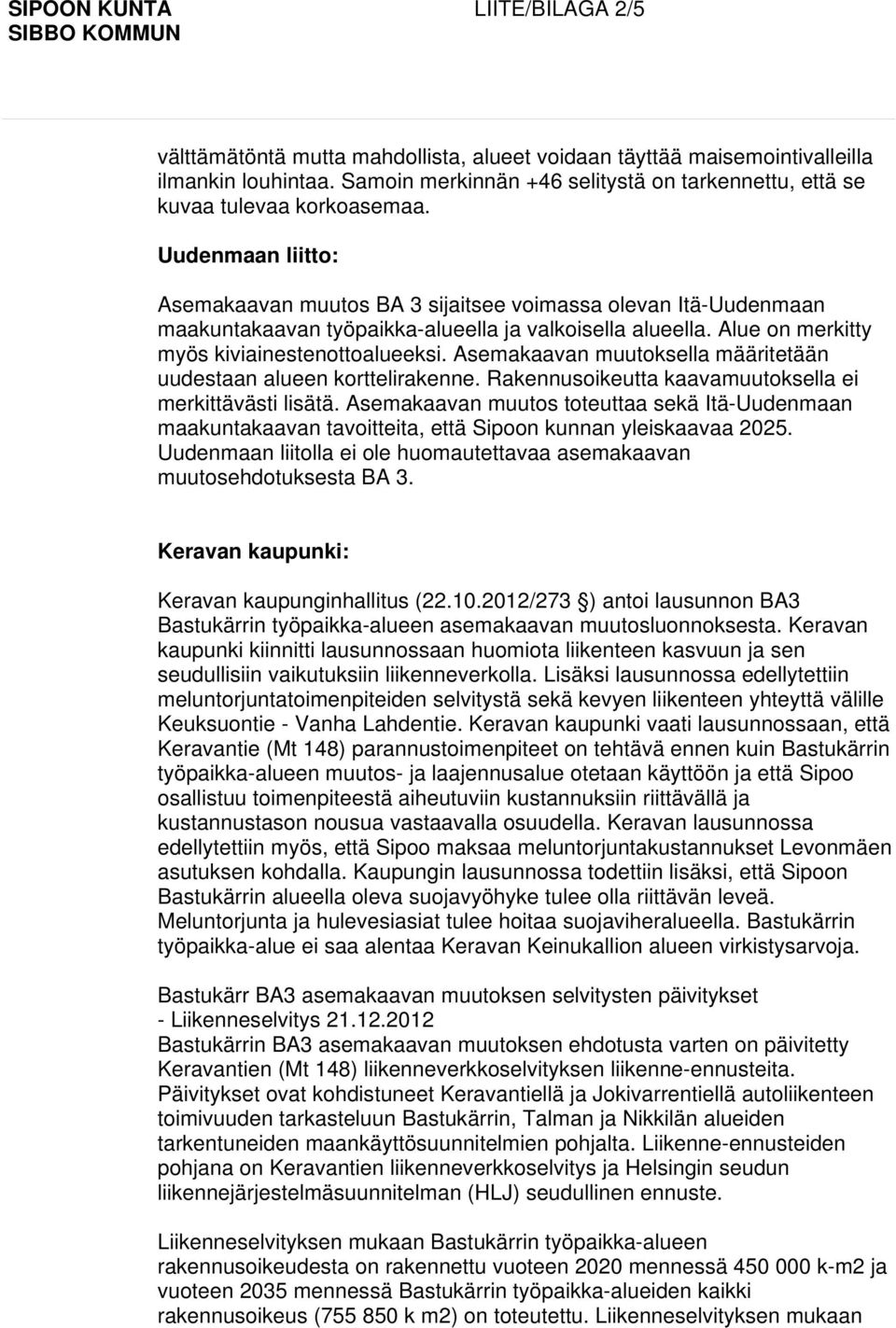 Asemakaavan muutoksella määritetään uudestaan alueen korttelirakenne. Rakennusoikeutta kaavamuutoksella ei merkittävästi lisätä.