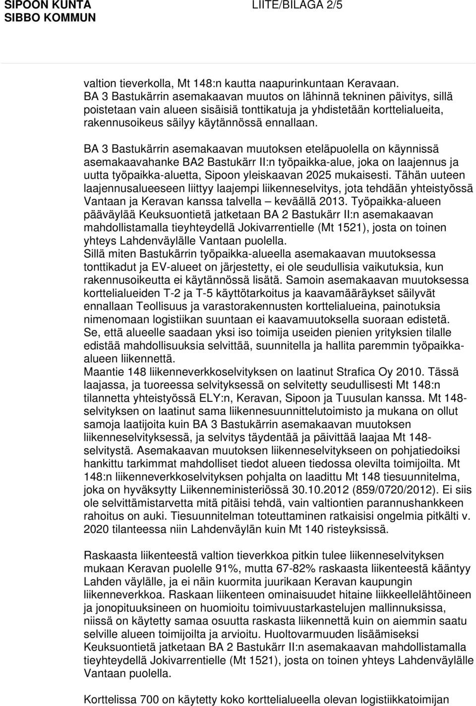 BA 3 Bastukärrin asemakaavan muutoksen eteläpuolella on käynnissä asemakaavahanke BA2 Bastukärr II:n työpaikka-alue, joka on laajennus ja uutta työpaikka-aluetta, Sipoon yleiskaavan 2025 mukaisesti.