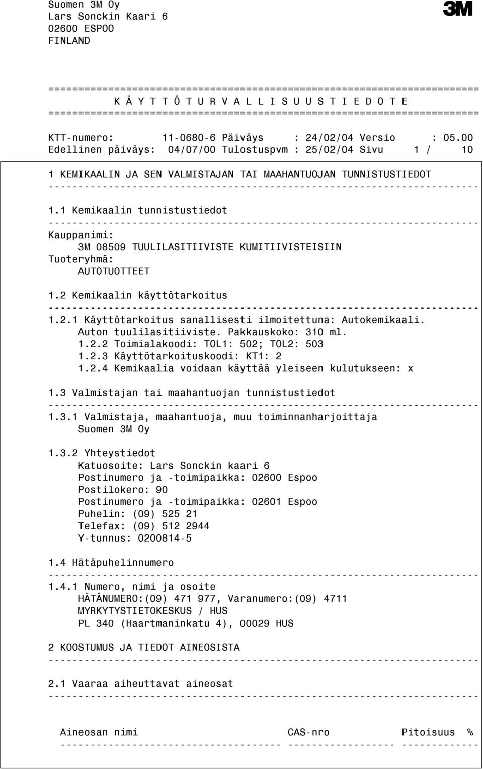 TUNNISTUSTIEDOT 1.1 Kemikaalin tunnistustiedot Kauppanimi: Tuoteryhmä: AUTOTUOTTEET 1.2 Kemikaalin käyttötarkoitus 1.2.1 Käyttötarkoitus sanallisesti ilmoitettuna: Autokemikaali.