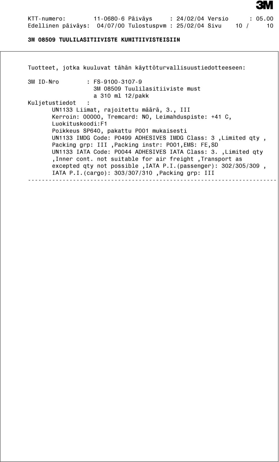 , III Kerroin: 00000, Tremcard: NO, Leimahduspiste: +41 C, Luokituskoodi:F1 Poikkeus SP640, pakattu P001 mukaisesti UN1133 IMDG Code: P0499 ADHESIVES IMDG Class: 3,Limited