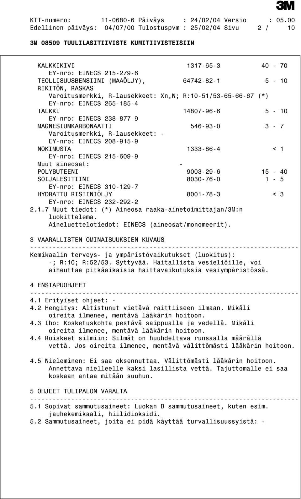 208-915-9 NOKIMUSTA 1333-86-4 < 1 EY-nro: EINECS 215-609-9 Muut aineosat: - POLYBUTEENI 9003-29-6 15-40 SOIJALESITIINI 8030-76-0 1-5 EY-nro: EINECS 310-129-7 HYDRATTU RISIINIÖLJY 8001-78-3 < 3