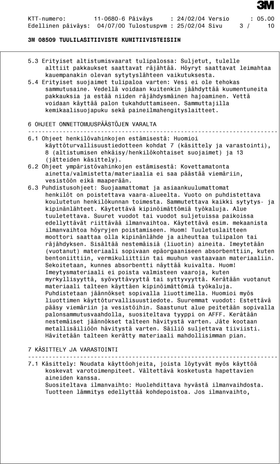 Vedellä voidaan kuitenkin jäähdyttää kuumentuneita pakkauksia ja estää niiden räjähdysmäinen hajoaminen. Vettä voidaan käyttää palon tukahduttamiseen.