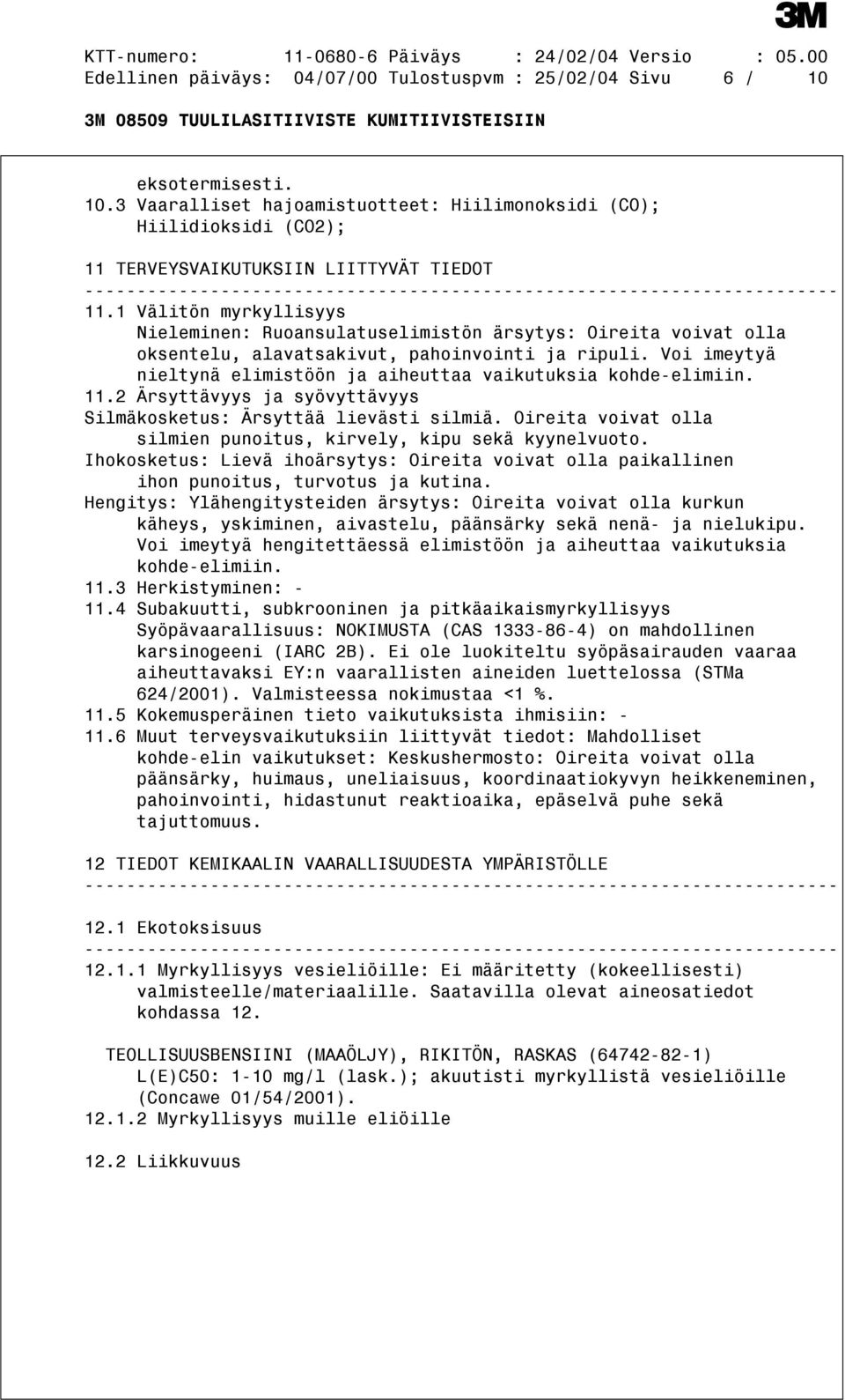 Voi imeytyä nieltynä elimistöön ja aiheuttaa vaikutuksia kohde-elimiin. 11.2 Ärsyttävyys ja syövyttävyys Silmäkosketus: Ärsyttää lievästi silmiä.