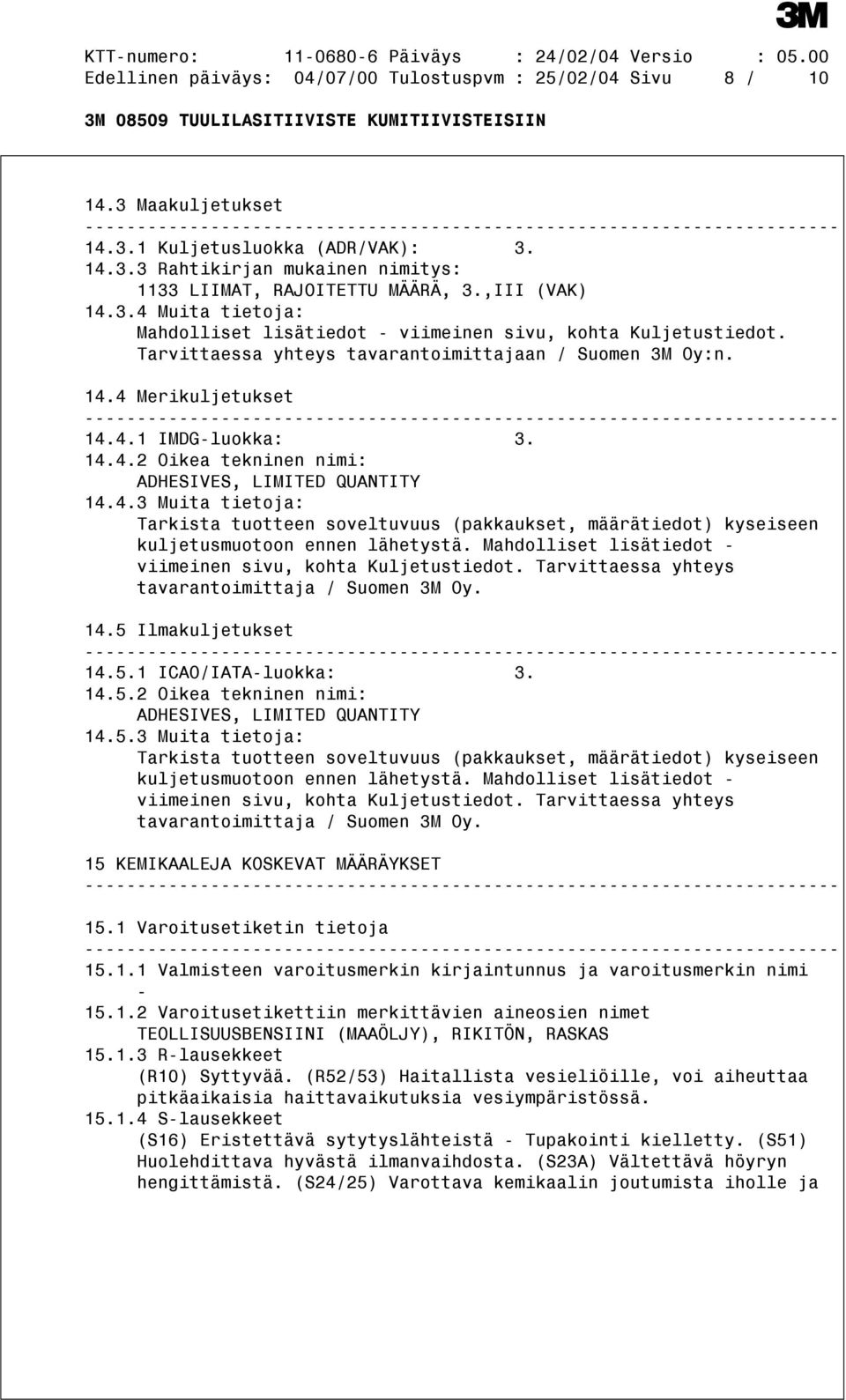 14.4.2 Oikea tekninen nimi: ADHESIVES, LIMITED QUANTITY 14.4.3 Muita tietoja: Tarkista tuotteen soveltuvuus (pakkaukset, määrätiedot) kyseiseen kuljetusmuotoon ennen lähetystä.