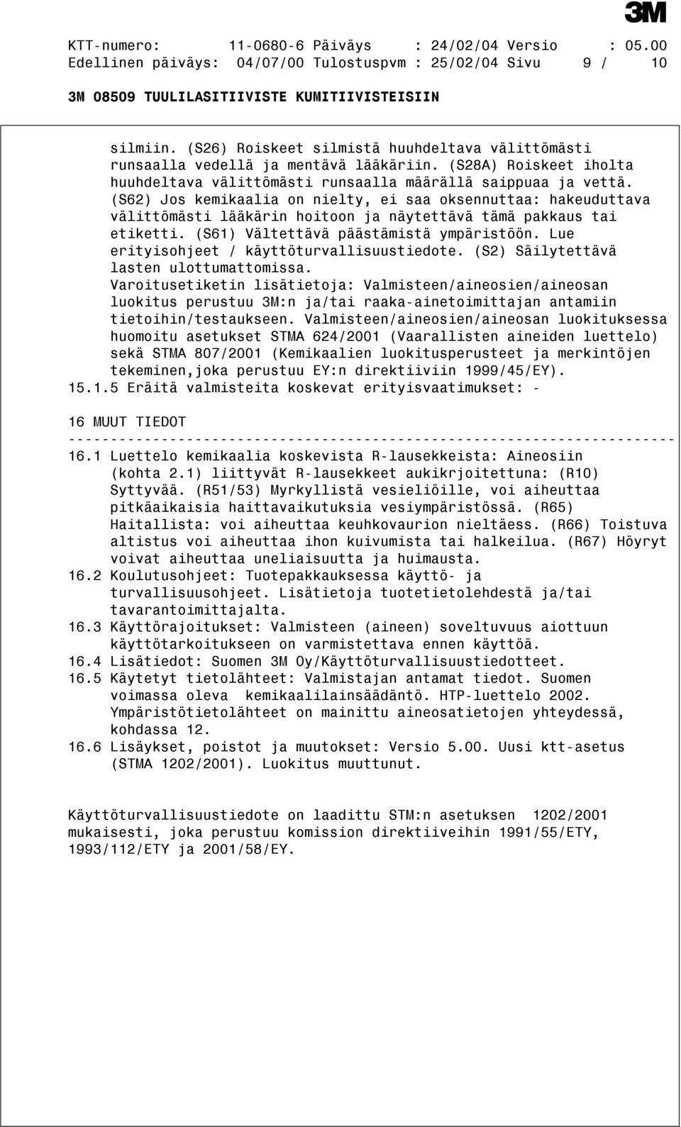 (S62) Jos kemikaalia on nielty, ei saa oksennuttaa: hakeuduttava välittömästi lääkärin hoitoon ja näytettävä tämä pakkaus tai etiketti. (S61) Vältettävä päästämistä ympäristöön.