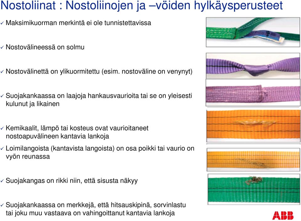 nostoväline on venynyt) Suojakankaassa on laajoja hankausvaurioita tai se on yleisesti kulunut ja likainen Kemikaalit, lämpö tai kosteus ovat