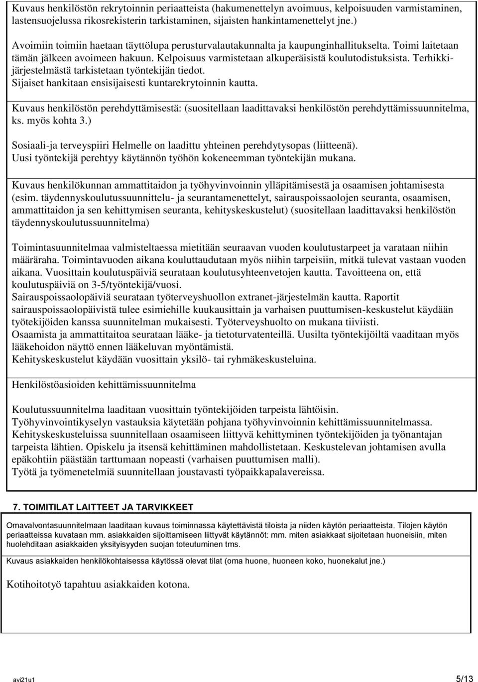 Terhikkijärjestelmästä tarkistetaan työntekijän tiedot. Sijaiset hankitaan ensisijaisesti kuntarekrytoinnin kautta.