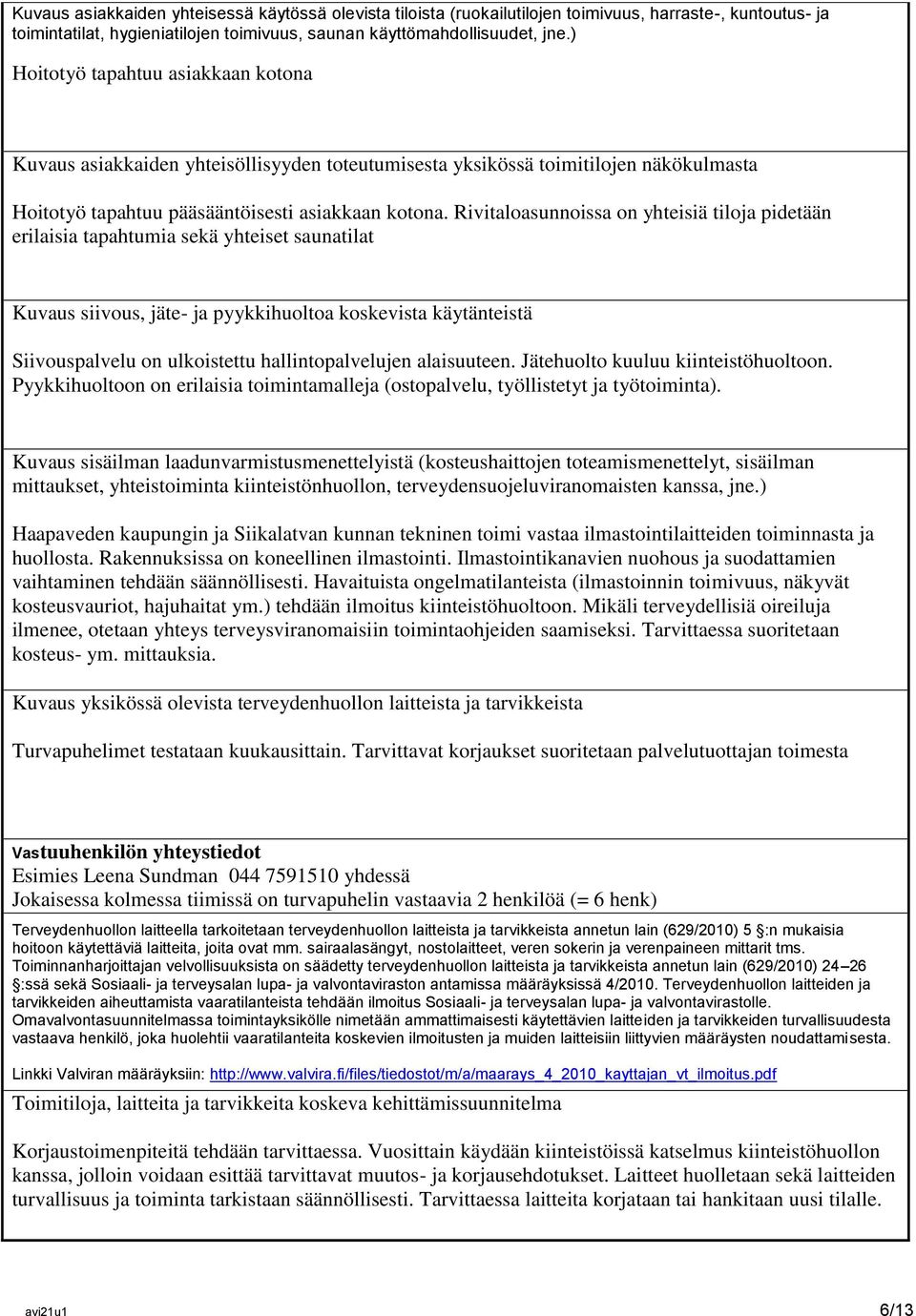 Rivitaloasunnoissa on yhteisiä tiloja pidetään erilaisia tapahtumia sekä yhteiset saunatilat Kuvaus siivous, jäte- ja pyykkihuoltoa koskevista käytänteistä Siivouspalvelu on ulkoistettu