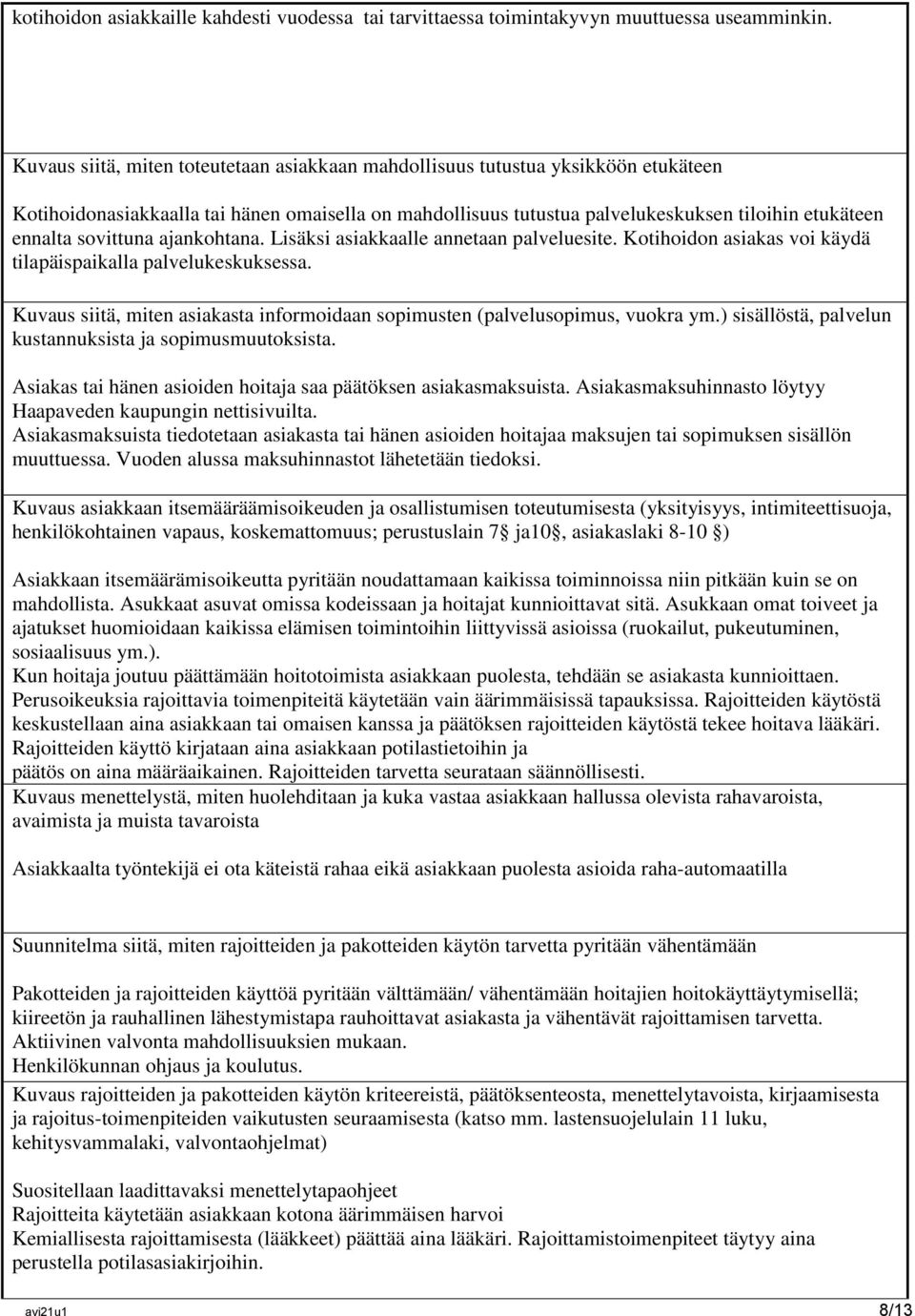 sovittuna ajankohtana. Lisäksi asiakkaalle annetaan palveluesite. Kotihoidon asiakas voi käydä tilapäispaikalla palvelukeskuksessa.