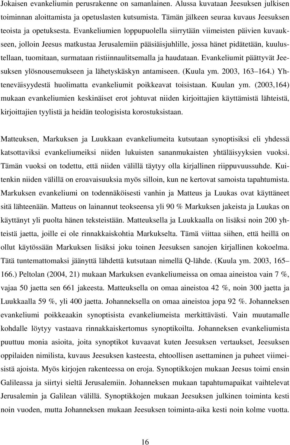 ristiinnaulitsemalla ja haudataan. Evankeliumit päättyvät Jeesuksen ylösnousemukseen ja lähetyskäskyn antamiseen. (Kuula ym. 2003, 163 164.