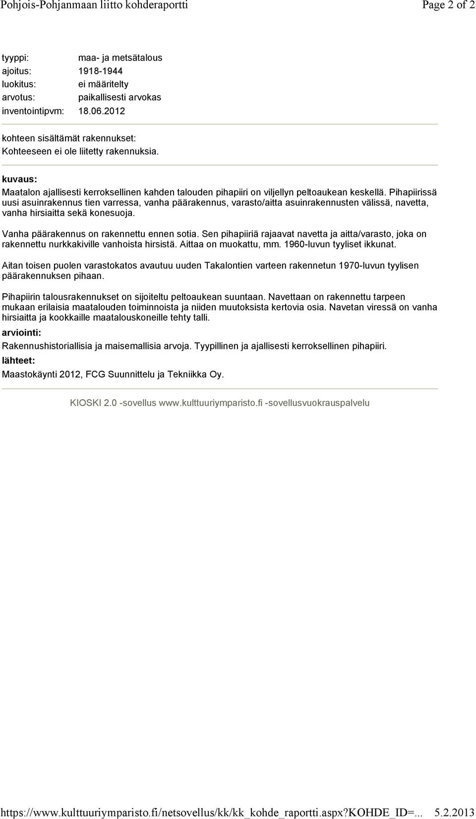 Pihapiirissä uusi asuinrakennus tien varressa, vanha päärakennus, varasto/aitta asuinrakennusten välissä, navetta, vanha hirsiaitta sekä konesuoja. Vanha päärakennus on rakennettu ennen sotia.