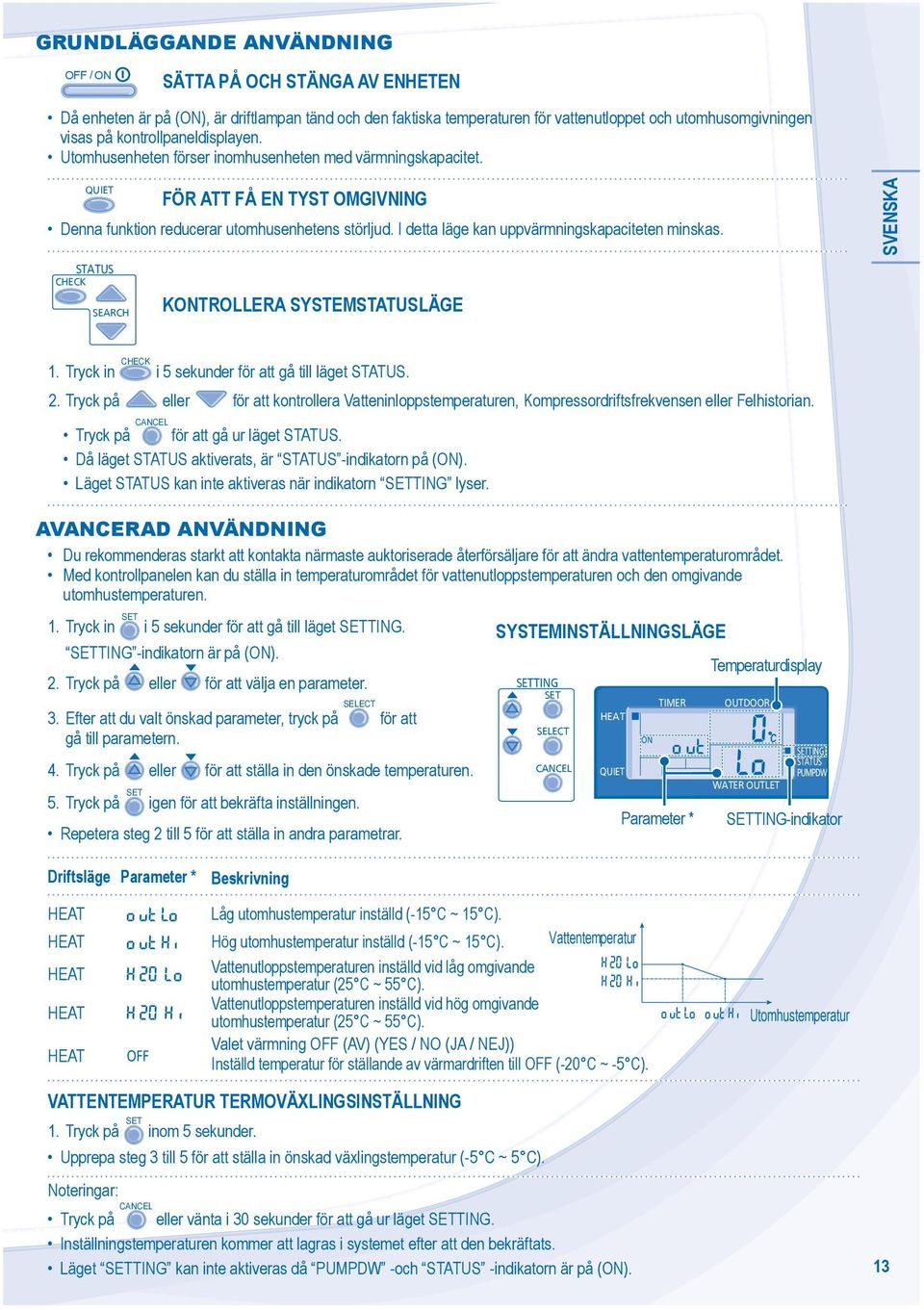 I detta läge kan uppvärmningskapaciteten minskas. SVENSKA HEK SEARH KTROLLERA SYSTEMLÄGE 1. Tryck in HEK i 5 sekunder för att gå till läget. 2.