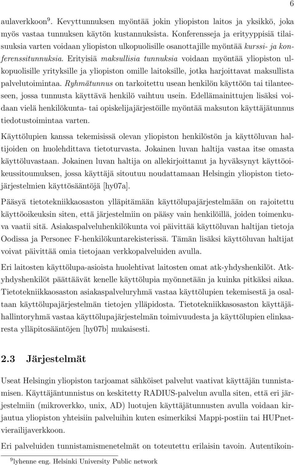 Erityisiä maksullisia tunnuksia voidaan myöntää yliopiston ulkopuolisille yrityksille ja yliopiston omille laitoksille, jotka harjoittavat maksullista palvelutoimintaa.