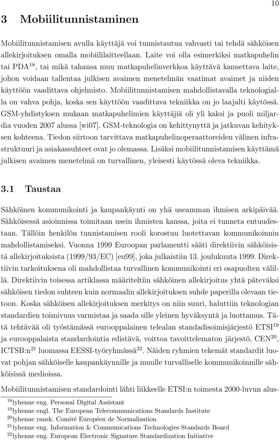 käyttöön vaadittava ohjelmisto. Mobiilitunnistamisen mahdollistavalla teknologialla on vahva pohja, koska sen käyttöön vaadittava tekniikka on jo laajalti käytössä.