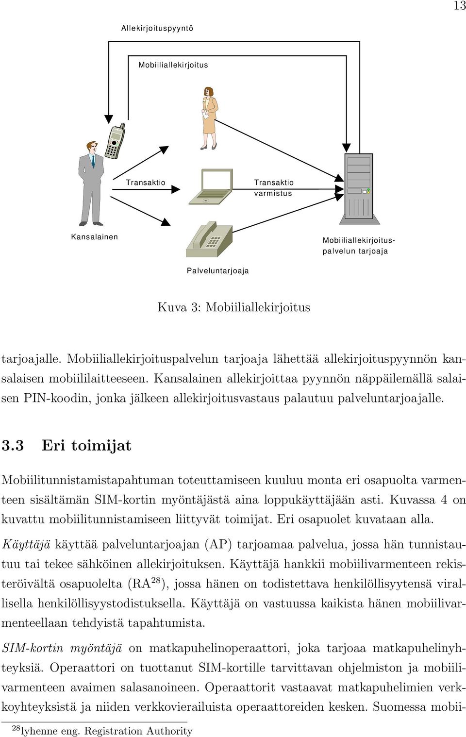 Kansalainen allekirjoittaa pyynnön näppäilemällä salaisen PIN-koodin, jonka jälkeen allekirjoitusvastaus palautuu palveluntarjoajalle. 3.