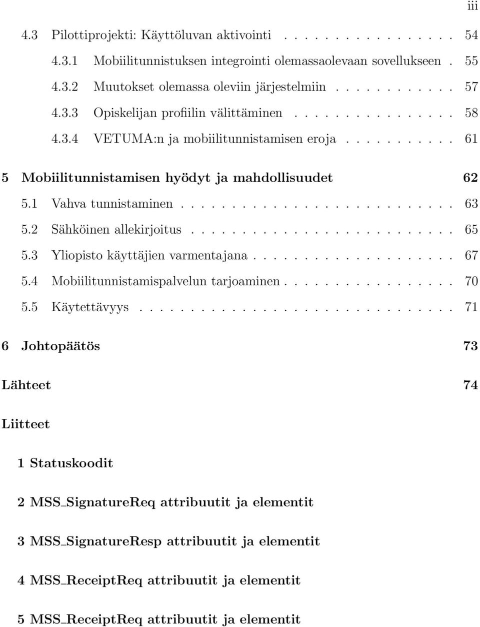 2 Sähköinen allekirjoitus.......................... 65 5.3 Yliopisto käyttäjien varmentajana.................... 67 5.4 Mobiilitunnistamispalvelun tarjoaminen................. 70 5.5 Käytettävyys.