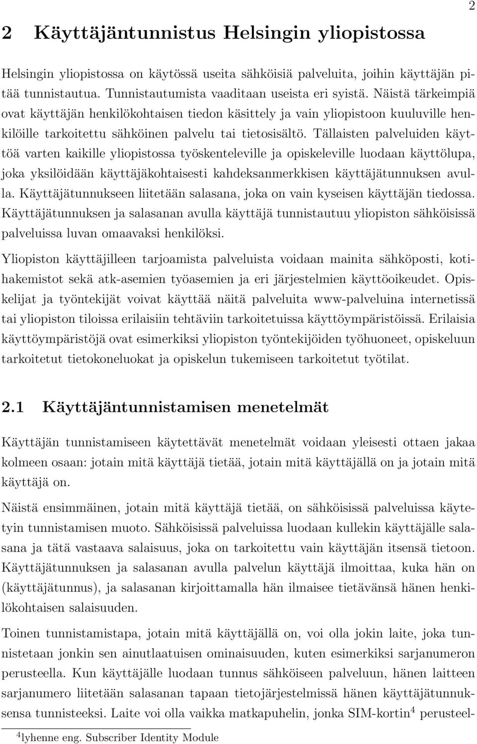 Tällaisten palveluiden käyttöä varten kaikille yliopistossa työskenteleville ja opiskeleville luodaan käyttölupa, joka yksilöidään käyttäjäkohtaisesti kahdeksanmerkkisen käyttäjätunnuksen avulla.