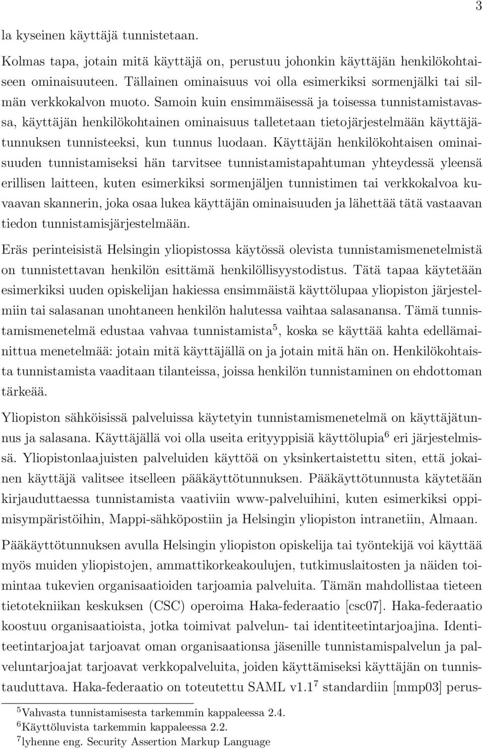 Samoin kuin ensimmäisessä ja toisessa tunnistamistavassa, käyttäjän henkilökohtainen ominaisuus talletetaan tietojärjestelmään käyttäjätunnuksen tunnisteeksi, kun tunnus luodaan.