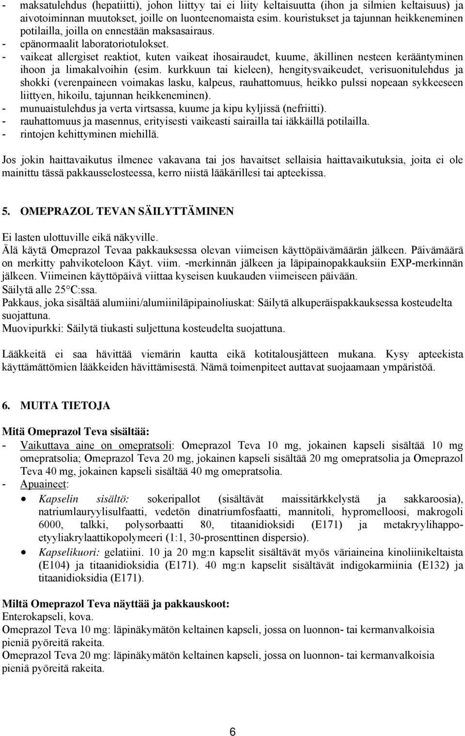 - vaikeat allergiset reaktiot, kuten vaikeat ihosairaudet, kuume, äkillinen nesteen kerääntyminen ihoon ja limakalvoihin (esim.