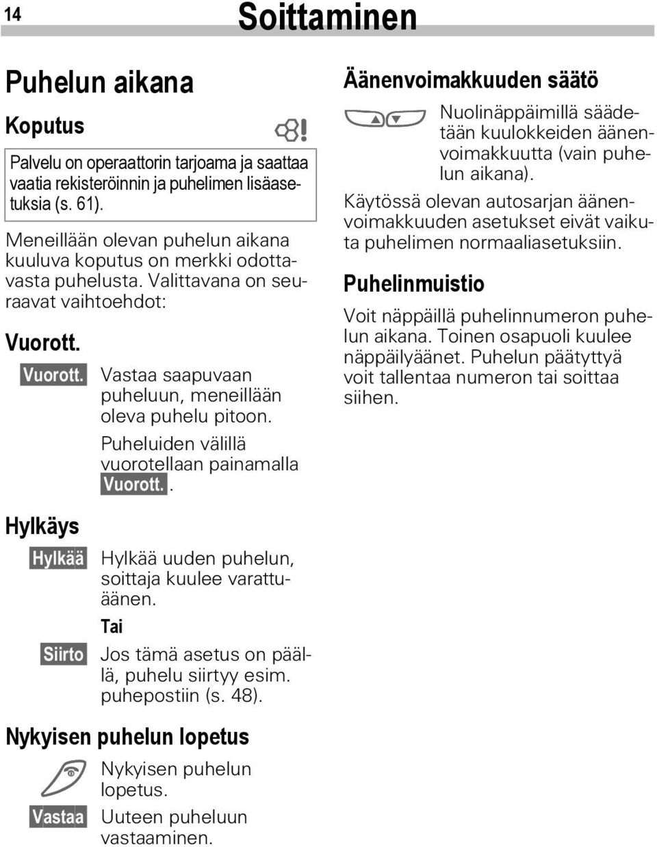 Puheluiden välillä vuorotellaan painamalla Vuorott.. Äänenvoimakkuuden säätö MN Nuolinäppäimillä säädetään kuulokkeiden äänenvoimakkuutta (vain puhelun aikana).