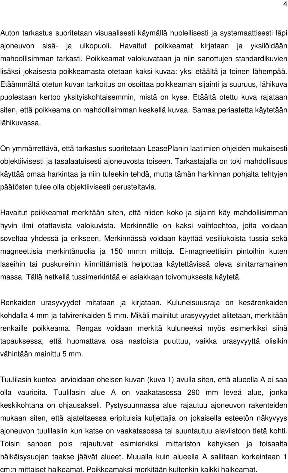 Etäämmältä otetun kuvan tarkoitus on osoittaa poikkeaman sijainti ja suuruus, lähikuva puolestaan kertoo yksityiskohtaisemmin, mistä on kyse.