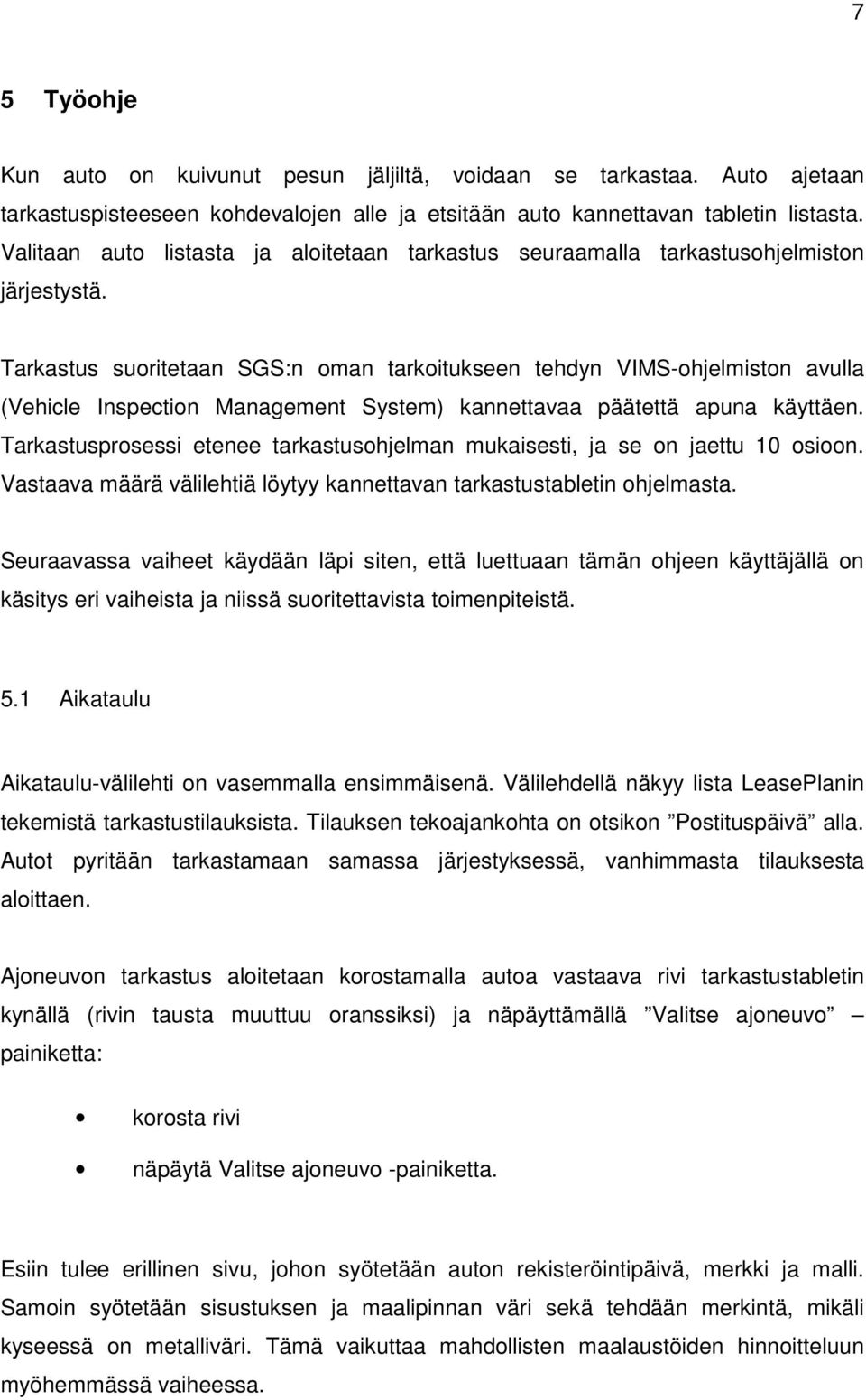 Tarkastus suoritetaan SGS:n oman tarkoitukseen tehdyn VIMS-ohjelmiston avulla (Vehicle Inspection Management System) kannettavaa päätettä apuna käyttäen.