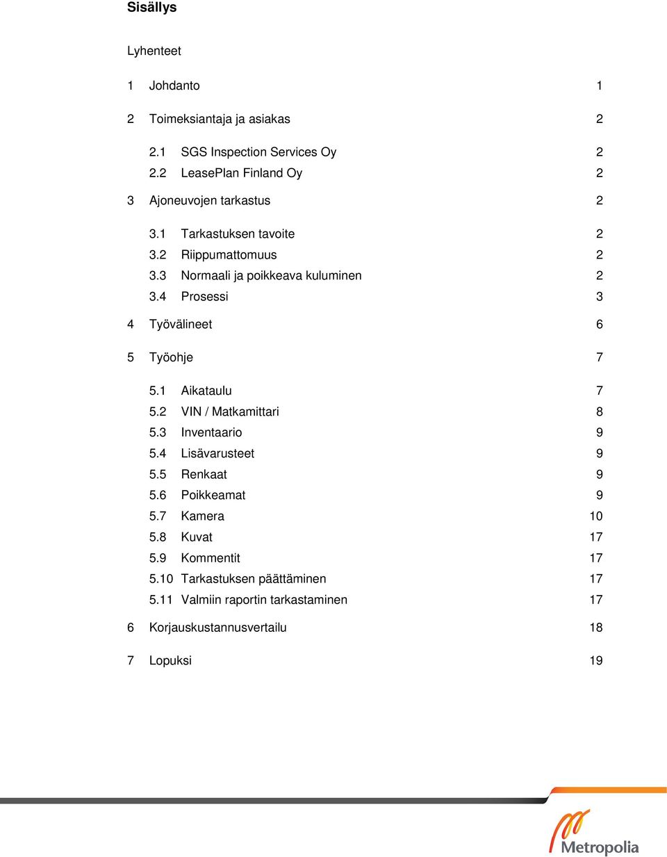 3 Normaali ja poikkeava kuluminen 2 3.4 Prosessi 3 4 Työvälineet 6 5 Työohje 7 5.1 Aikataulu 7 5.2 VIN / Matkamittari 8 5.