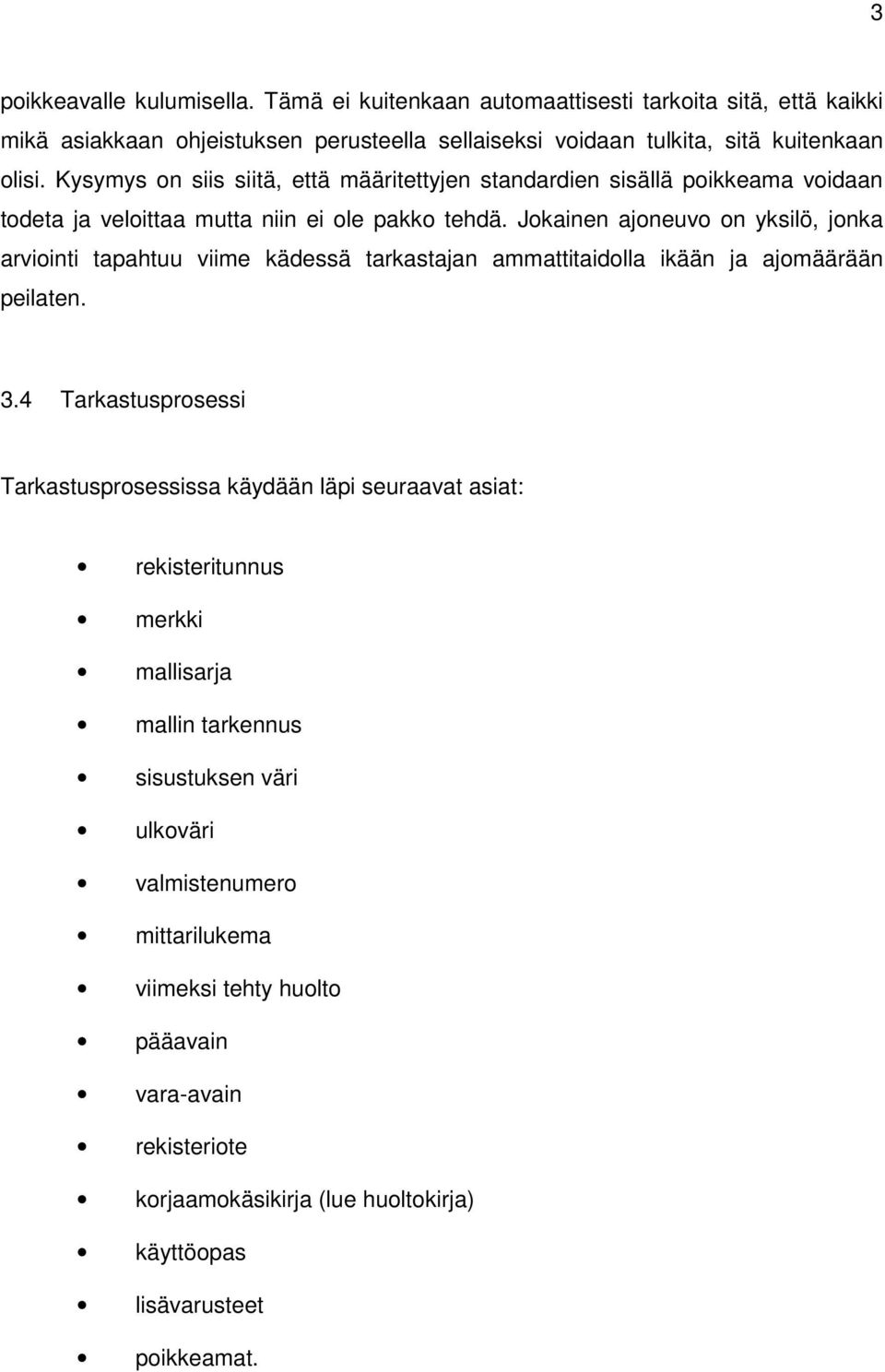 Jokainen ajoneuvo on yksilö, jonka arviointi tapahtuu viime kädessä tarkastajan ammattitaidolla ikään ja ajomäärään peilaten. 3.