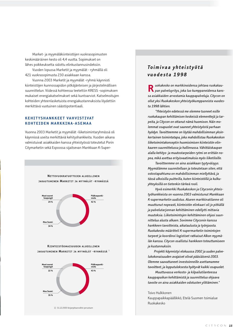 Vuonna 2003 Marketit ja myymälät ryhmä käynnisti kiinteistöjen kunnossapidon pitkäjänteisen ja järjestelmällisen suunnittelun.