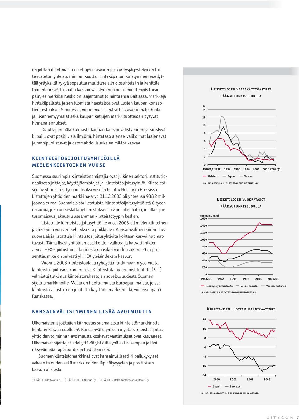 Toisaalta kansainvälistyminen on toiminut myös toisin päin; esimerkiksi Kesko on laajentanut toimintaansa Baltiassa.