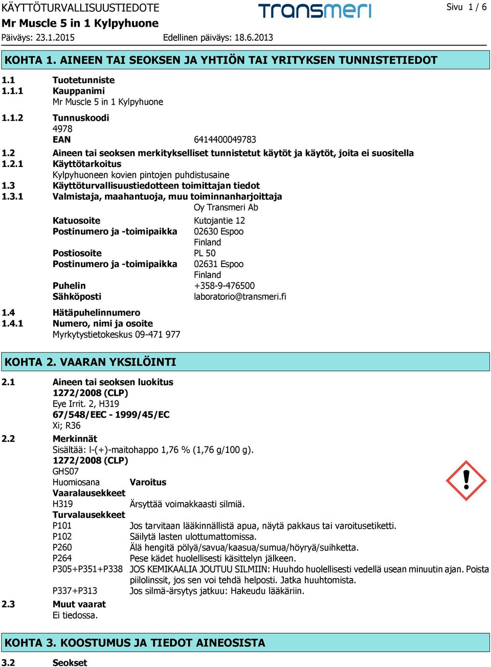 3 Käyttöturvallisuustiedotteen toimittajan tiedot 1.3.1 Valmistaja, maahantuoja, muu toiminnanharjoittaja Oy Transmeri Ab Katuosoite Kutojantie 12 Postinumero ja -toimipaikka 02630 Espoo Finland